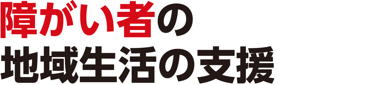 障がい者の地域生活の支援